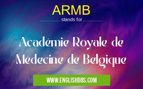 ARMB means Académie Royale de Médecine de Belgique ARMB