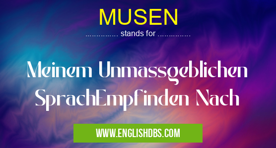 MUSEN means Meinem Unmassgeblichen SprachEmpfinden Nach MUSEN