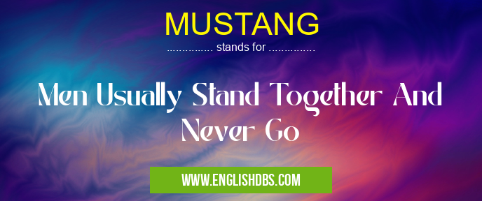 MUSTANG means Men Usually Stand Together And Never Go MUSTANG