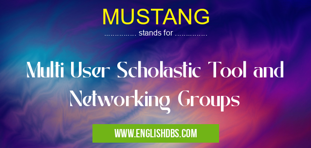 MUSTANG means Multi User Scholastic Tool and Networking Groups MUSTANG