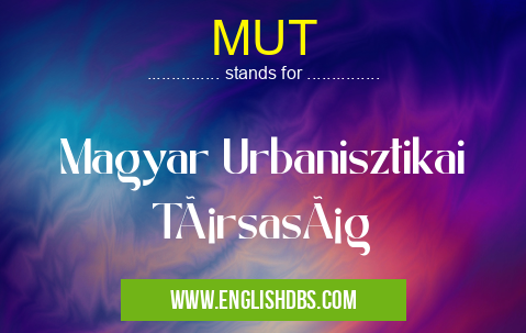MUT means Magyar Urbanisztikai Társaság MUT