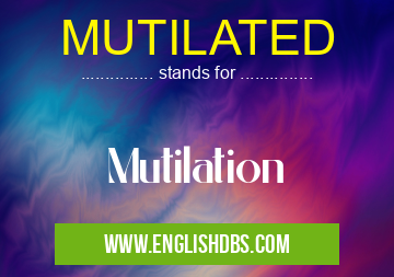 MUTILATED means Mutilation MUTILATED