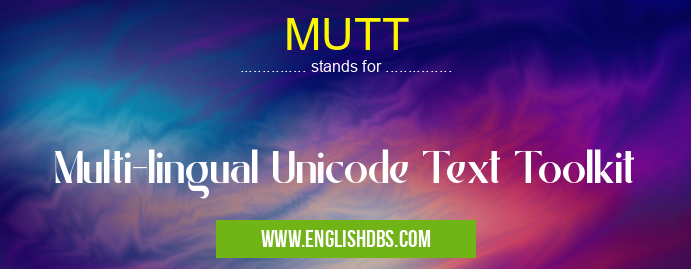 MUTT means Multi-lingual Unicode Text Toolkit MUTT