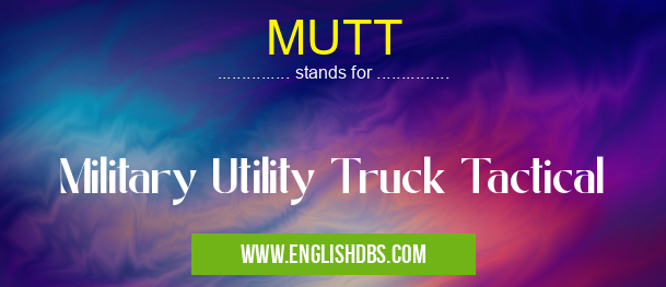 MUTT means Military Utility Truck Tactical MUTT