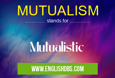 MUTUALISM means Mutualistic MUTUALISM