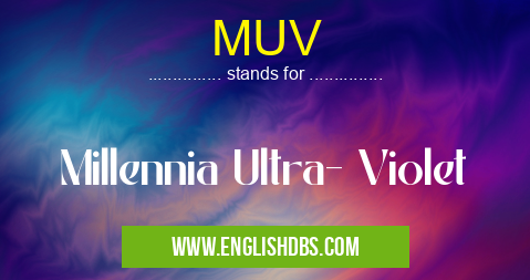 MUV means Millennia Ultra- Violet MUV