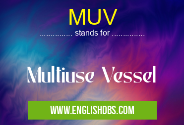 MUV means Multiuse Vessel MUV