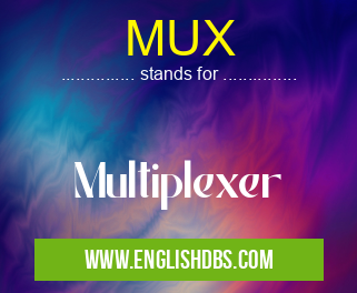MUX means Multiplexer MUX