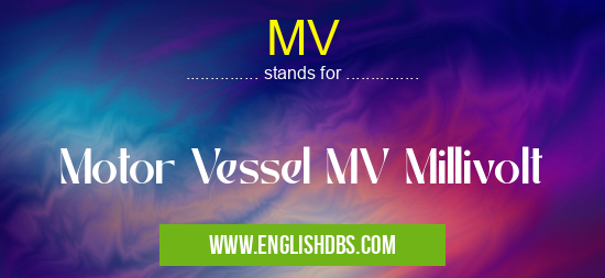 MV means Motor Vessel MV Millivolt MV