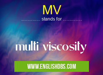 MV means multi viscosity MV