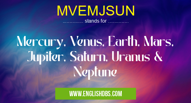 MVEMJSUN means Mercury, Venus, Earth, Mars, Jupiter, Saturn, Uranus & Neptune MVEMJSUN