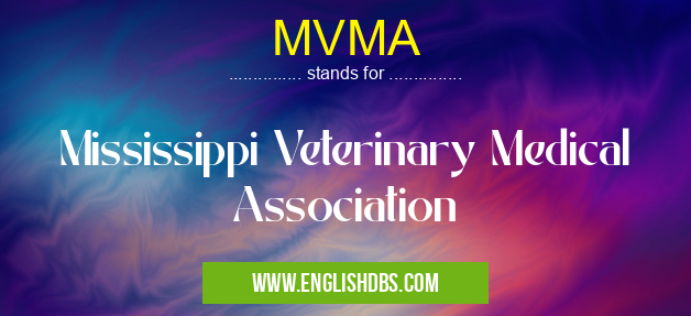 MVMA means Mississippi Veterinary Medical Association MVMA