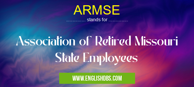 ARMSE means Association of Retired Missouri State Employees ARMSE