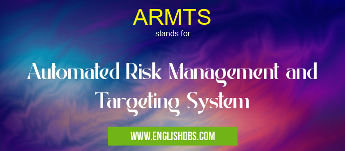 ARMTS means Automated Risk Management and Targeting System ARMTS