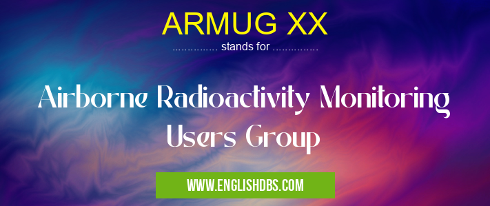 ARMUG XX means Airborne Radioactivity Monitoring Users Group ARMUG XX
