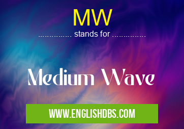 MW means Medium Wave MW