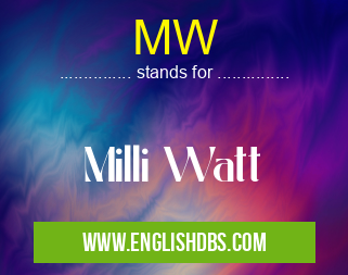 MW means Milli Watt MW