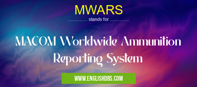 MWARS means MACOM Worldwide Ammunition Reporting System MWARS