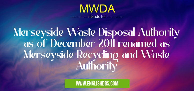 MWDA means Merseyside Waste Disposal Authority as of December 2011 renamed as Merseyside Recycling and Waste Authority MWDA