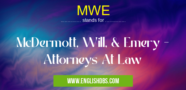 MWE means McDermott, Will, & Emery - Attorneys At Law MWE