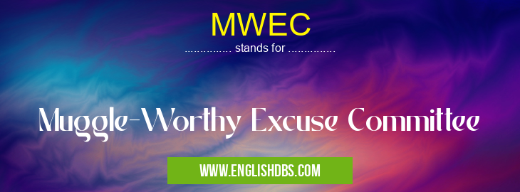 MWEC means Muggle-Worthy Excuse Committee MWEC