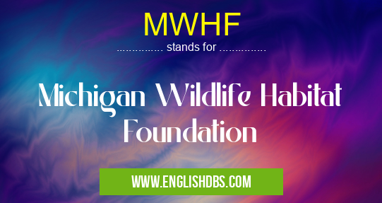 MWHF means Michigan Wildlife Habitat Foundation MWHF