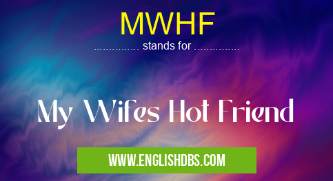 MWHF means My Wifes Hot Friend MWHF
