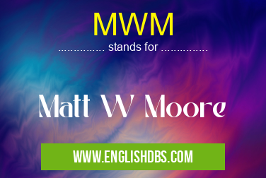 MWM means Matt W Moore MWM