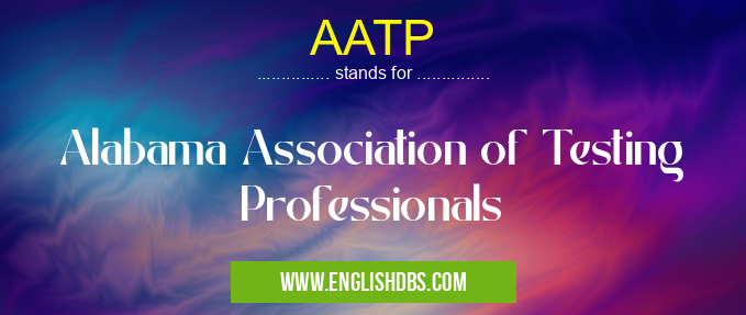 AATP means Alabama Association of Testing Professionals AATP