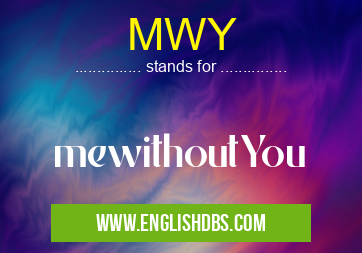 MWY means mewithoutYou MWY