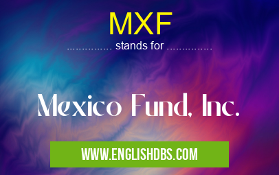 MXF means Mexico Fund, Inc. MXF