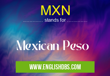 MXN means Mexican Peso MXN