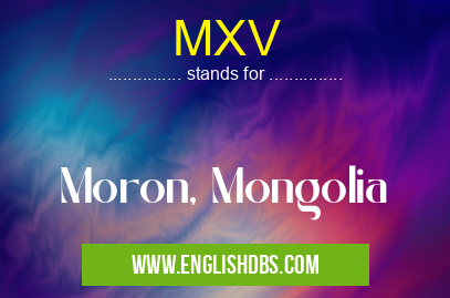 MXV means Moron, Mongolia MXV