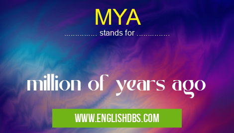 MYA means million of years ago MYA