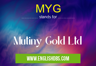 MYG means Mutiny Gold Ltd MYG
