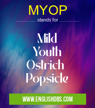 MYOP means Mild
Youth
Ostrich
Popsicle MYOP
