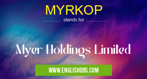 MYRKOP means Myer Holdings Limited MYRKOP
