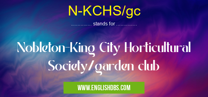 N-KCHS/gc means Nobleton-King City Horticultural Society/garden club N-KCHS/gc