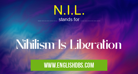 N.I.L. means Nihilism Is Liberation N.I.L.