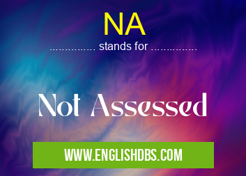 NA means Not Assessed NA