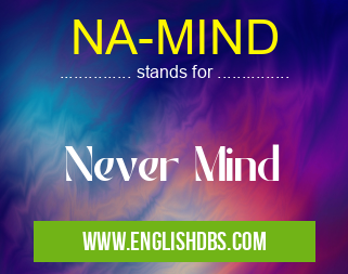 NA-MIND means Never Mind NA-MIND