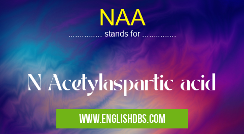 NAA means N Acetylaspartic acid NAA