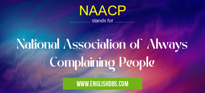 NAACP means National Association of Always Complaining People NAACP