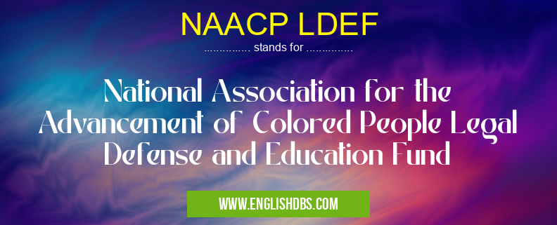 NAACP LDEF means National Association for the Advancement of Colored People Legal Defense and Education Fund NAACP LDEF