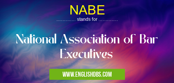 NABE means National Association of Bar Executives NABE