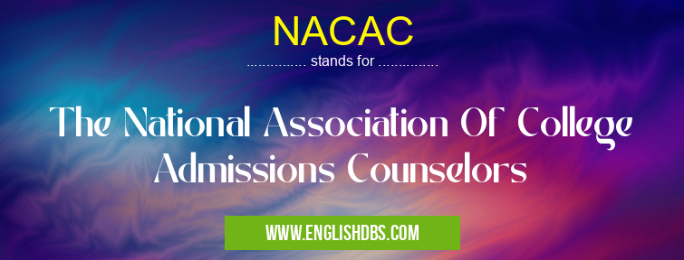 NACAC means The National Association Of College Admissions Counselors NACAC