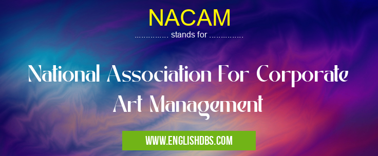 NACAM means National Association For Corporate Art Management NACAM