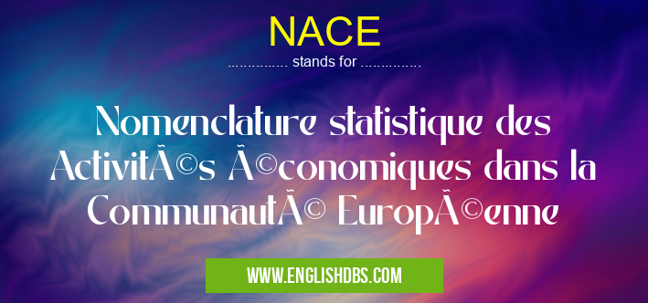 NACE means Nomenclature statistique des Activités économiques dans la Communauté Européenne NACE