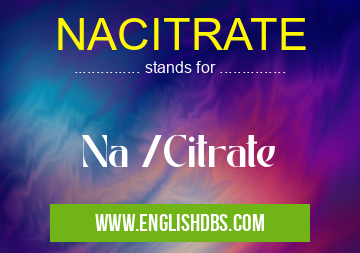 NACITRATE means Na /Citrate NACITRATE