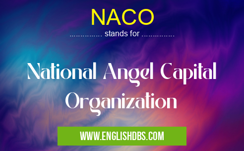 NACO means National Angel Capital Organization NACO
